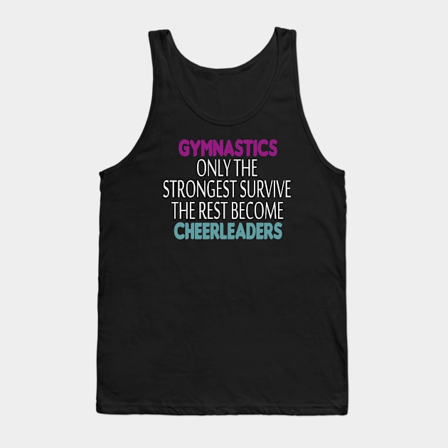 Gymnastics only the strongest survive the rest become cheerleaders : funny Gymnastics - gift for women - cute Gymnast / girls gymnastics gift Tank Top by First look